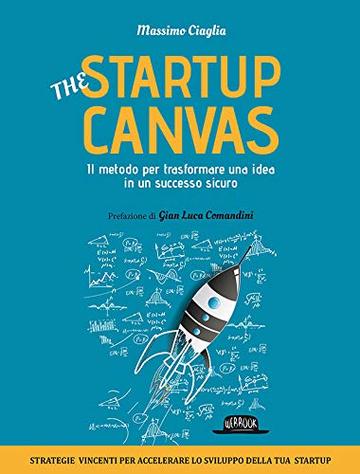 THE STARTUP CANVAS. Il metodo per trasformare una idea in un successo sicuro