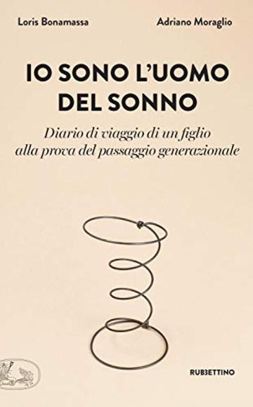 Io sono l'uomo del sonno: Diario di un viaggio di un figlio alla prova del passaggio generazionale