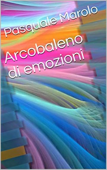 Arcobaleno di emozioni (Letteratura e poesia Vol. 1)