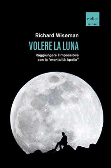 Volere la Luna: Raggiungere l'impossibile con la "mentalità Apollo"