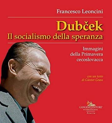 Dubcek: Il socialismo della speranza. Immagini della Primavera cecoslovacca