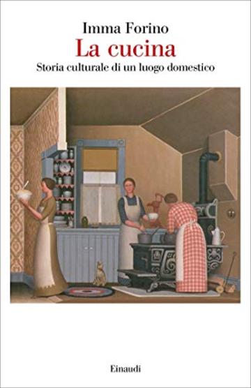 La cucina: Storia culturale di un luogo domestico (Piccola biblioteca Einaudi. Big)