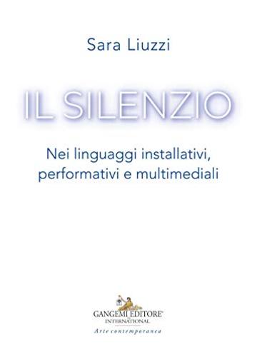 Il silenzio: Nei linguaggi installativi, performativi e multimediali