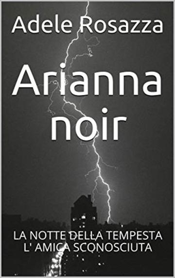 Arianna noir: LA NOTTE DELLA TEMPESTA   L' AMICA SCONOSCIUTA