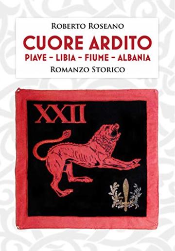 CUORE ARDITO: XXII Reparto d'assalto 1918-1920: Piave - Libia - Fiume - Albania