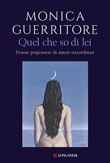 Quel che so di lei: Donne prigioniere di amori straordinari