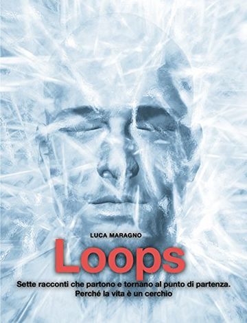 Loops: Sette racconti che partono e tornano al punto di partenza.  Perché la vita è un cerchio.