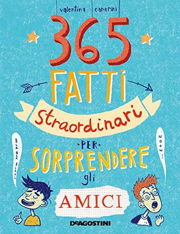 365 fatti straordinari per sorprendere gli amici