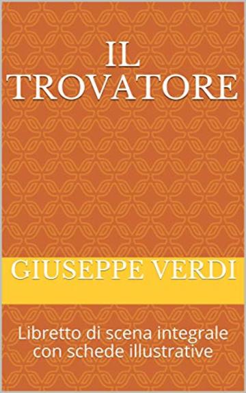 Il trovatore: Libretto di scena integrale con schede illustrative (Libretti d'opera Vol. 9)