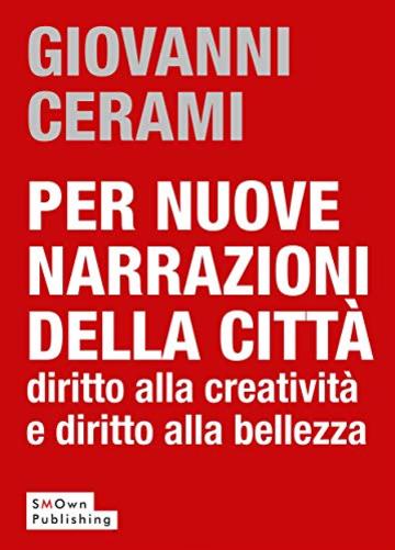 Per nuove narrazioni della città: diritto alla creatività e diritto alla bellezza (UNIVERSITY PRESS Vol. 6)