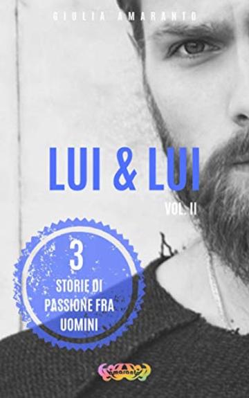 Lui & Lui: 3 storie di passione fra uomini (Vol. II): Racconti erotici gay