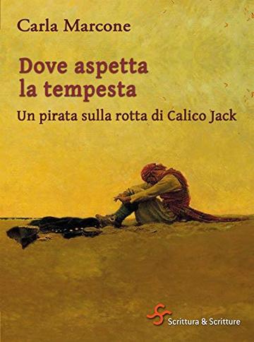 Dove aspetta la tempesta.: Un pirata sulla rotta di Calico Jack