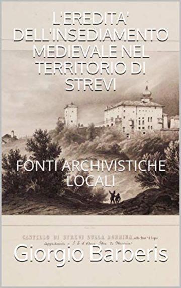 L'EREDITA' DELL'INSEDIAMENTO MEDIEVALE NEL TERRITORIO DI STREVI: Fonti archivistiche locali del Monferrato