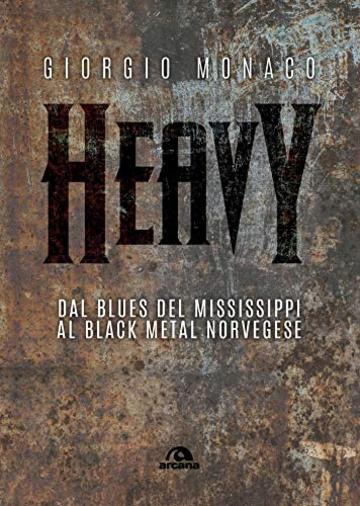 Heavy: Dal blues del Mississippi al black metal norvegese (Musica)