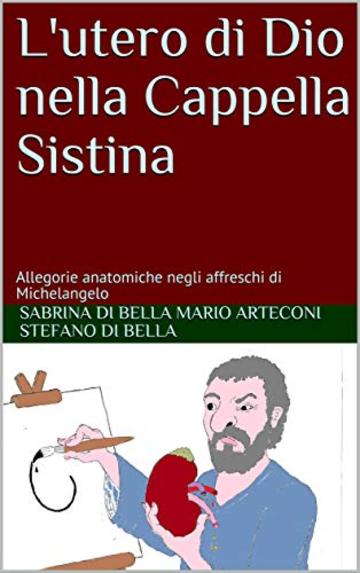 L'utero di Dio nella Cappella Sistina: Allegorie anatomiche negli affreschi di Michelangelo