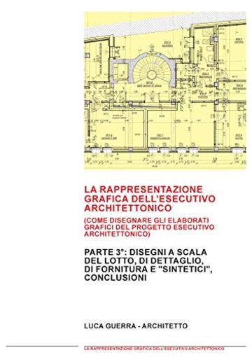 LA RAPPRESENTAZIONE GRAFICA DELL'ESECUTIVO ARCHITETTONICO: PARTE 2°: Come disegnare gli elaborati grafici del progetto esecutivo architettonico