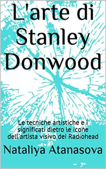 L'arte di Stanley Donwood: Le tecniche artistiche e i significati dietro le icone dell'artista visivo dei Radiohead