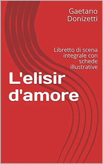 L'elisir d'amore: Libretto di scena integrale con schede illustrative