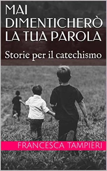 Mai dimenticherò la tua Parola: Storie per il catechismo