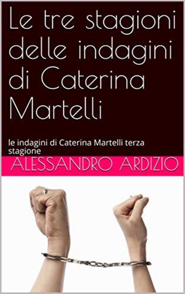 Le tre stagioni delle indagini di Caterina Martelli: le indagini di Caterina Martelli  terza stagione