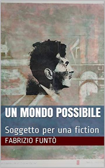 Un Mondo Possibile: Soggetto per una fiction