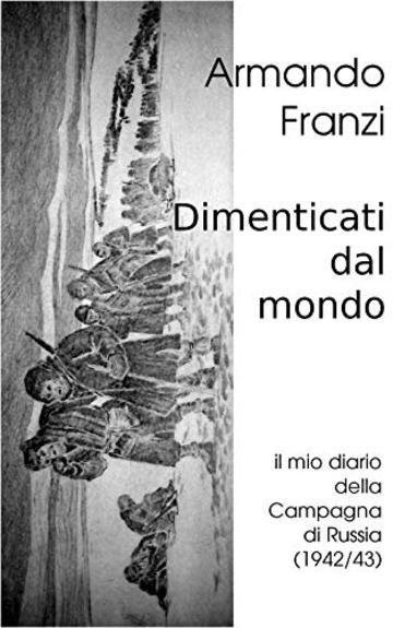 Dimenticati dal mondo: Il mio diario della Campagna di Russia (1942/43)