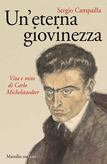 Un'eterna giovinezza: Vita e mito di Carlo Michelstaedter