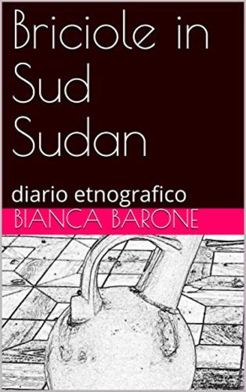 Briciole in Sud Sudan: diario etnografico