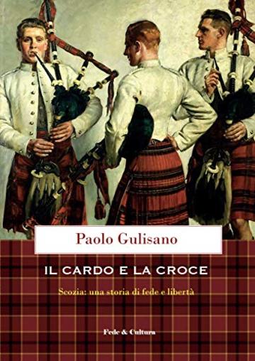 Il cardo e la croce: Scozia: una storia di fede e libertà