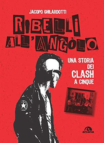 Ribelli all'angolo: Una storia dei Clash a cinque