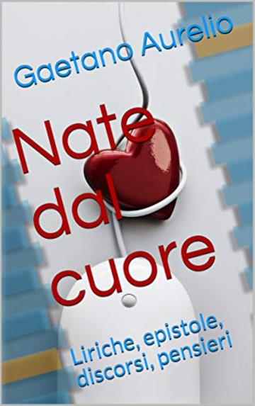 Nate dal cuore: Liriche, epistole, discorsi, pensieri